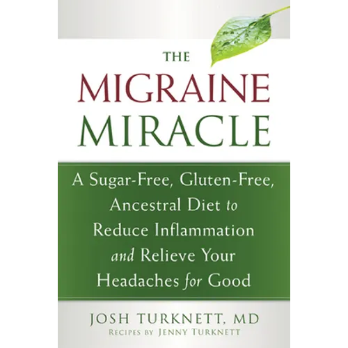 The Migraine Miracle: A Sugar-Free, Gluten-Free, Ancestral Diet to Reduce Inflammation and Relieve Your Headaches for Good