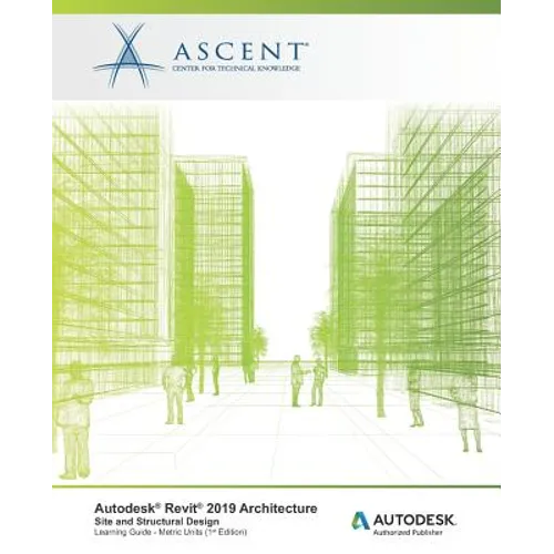 Autodesk Revit 2019 Architecture: Site and Structural Design (Metric Units): Autodesk Authorized Publisher
