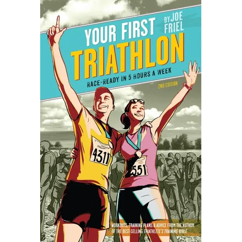 Your First Triathlon: Race-Ready in 5 Hours a Week, 2nd Edition