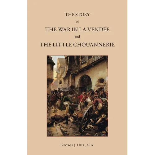 The Story of the War in La Vend馥 and the Little Chouannerie