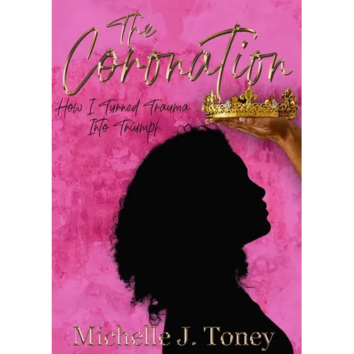 The Coronation: How I Turned Trauma Into Triumph