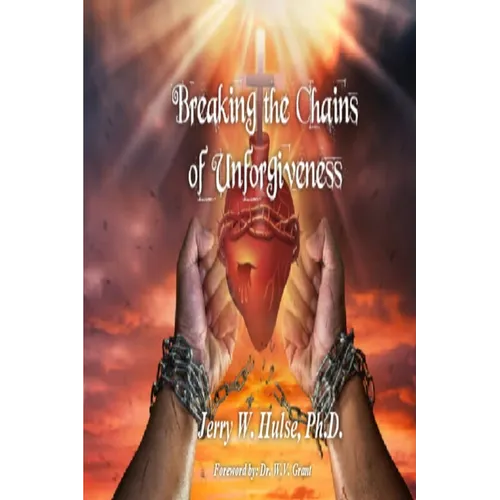 Breaking the Chains of Unforgiveness/Revised Edition