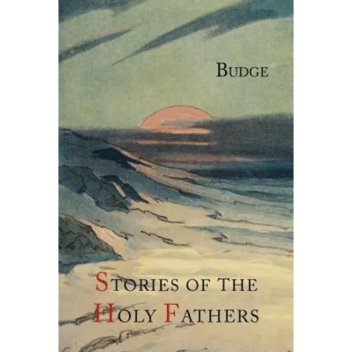 Stories of the Holy Fathers [or The Paradise or Garden of the Holy Fathers: Being Histories of the Anchorites, Recluses, Monks, Coenobites, and Asceti