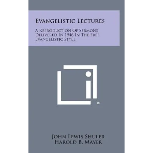Evangelistic Lectures: A Reproduction of Sermons Delivered in 1946 in the Free Evangelistic Style