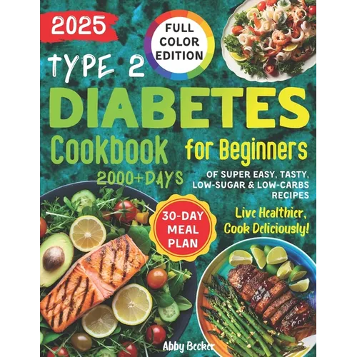 Type 2 Diabetes Cookbook for Beginners: 2000+Days of Super Easy, Tasty, Low-Sugar & Low-Carbs Recipes with Color Pictures and a 30-Day Meal Plan. Live