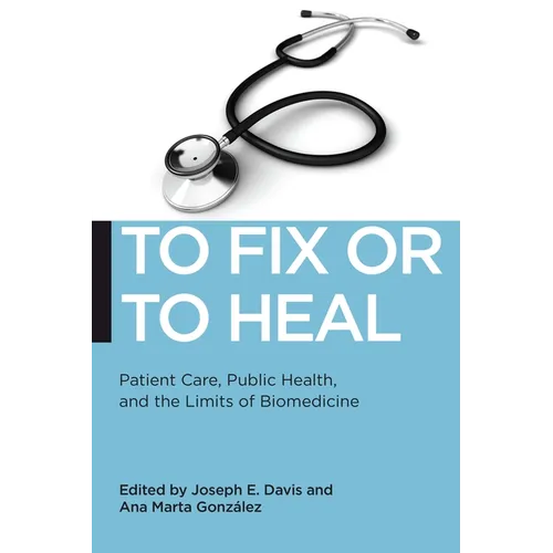 To Fix or to Heal: Patient Care, Public Health, and the Limits of Biomedicine
