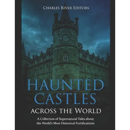 Haunted Castles across the World: A Collection of Supernatural Tales about the World's Most Historical Fortifications