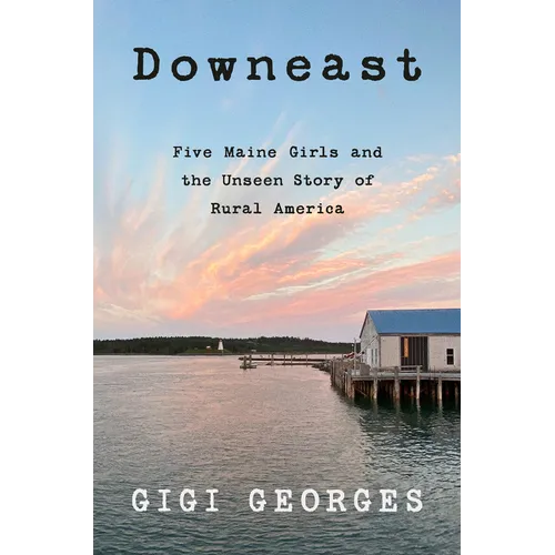 Downeast: Five Maine Girls and the Unseen Story of Rural America