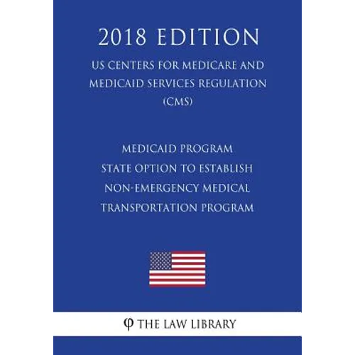 Medicaid Program - State Option to Establish Non-Emergency Medical Transportation Program (Us Centers for Medicare and Medicaid Services Regulation) (