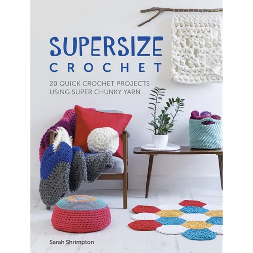 Supersize Crochet: 20 Quick Crochet Projects Using Super Chunky Yarn
