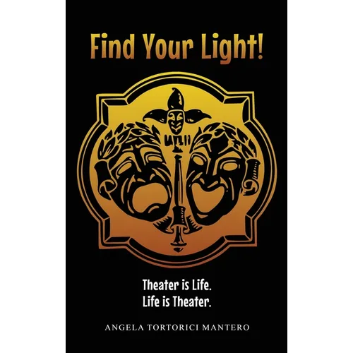Find Your Light!: Theater is Life. Life is Theater.