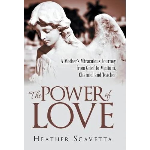 The Power of Love: A Mother's Miraculous Journey from Grief to Medium, Channel, and Teacher