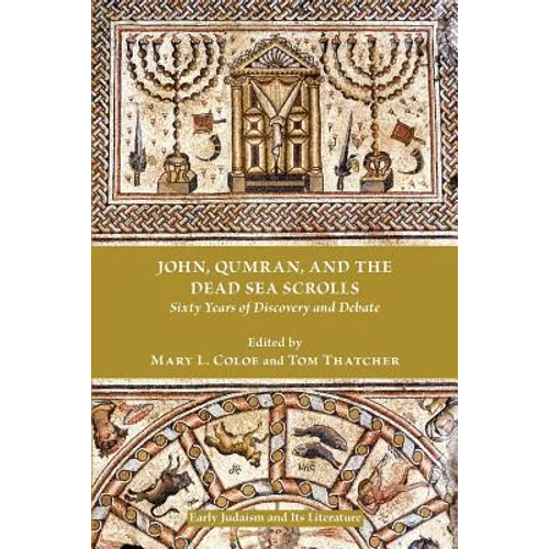 John, Qumran, and the Dead Sea Scrolls: Sixty Years of Discovery and Debate