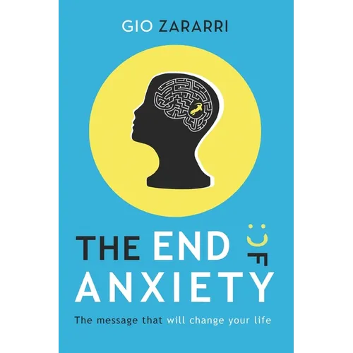 The End of Anxiety: The message that will change your life