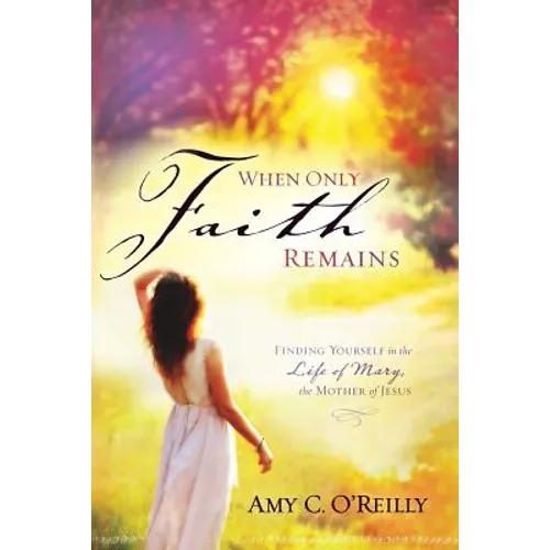 When Only Faith Remains: Finding Yourself in the Life of Mary, the Mother of Jesus