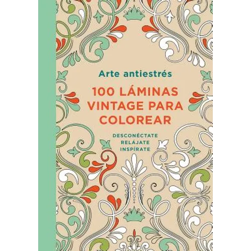 Arte Antiestrés: 100 Láminas Vintage Para Colorear