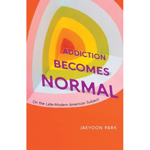 Addiction Becomes Normal: On the Late-Modern American Subject