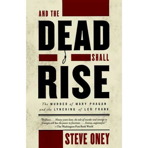 And the Dead Shall Rise: The Murder of Mary Phagan and the Lynching of Leo Frank