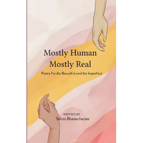 Mostly Human, Mostly Real Poetry for the Beautiful and the Imperfect