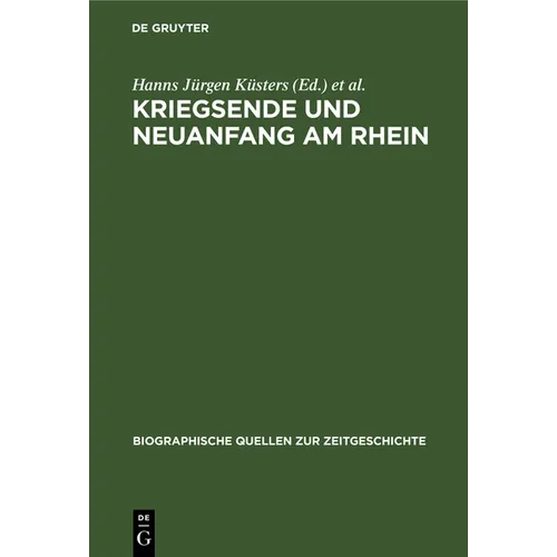 Kriegsende Und Neuanfang Am Rhein: Konrad Adenauer in Den Berichten Des Schweizer Generalkonsuls Franz-Rudolf Von Weiss 1944-1945