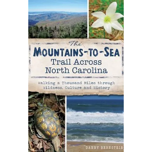 The Mountains-To-Sea Trail Across North Carolina: Walking a Thousand Miles Through Wildness, Culture and History