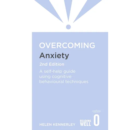 Overcoming Anxiety, 2nd Edition: A Self-Help Guide Using Cognitive Behavioural Techniques