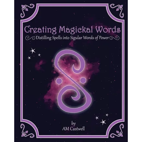 Creating Magickal Words: Distilling Spells Into a Singular Word of Power