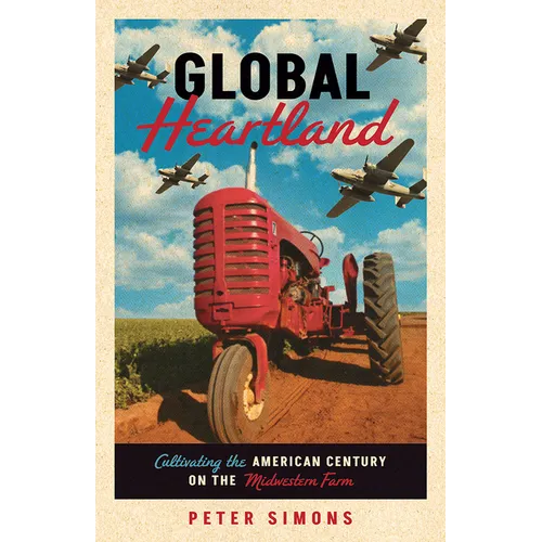 Global Heartland: Cultivating the American Century on the Midwestern Farm