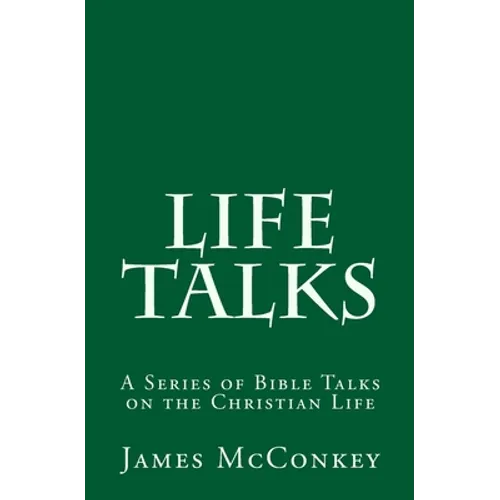 Life Talks: A Series of Bible Talks on the Christian Life