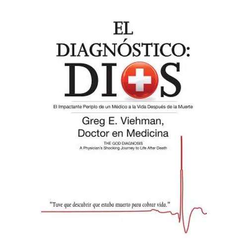 El Diagnóstico: Dios: El Impactante Periplo de un Médico a la Vida Después de la Muerte