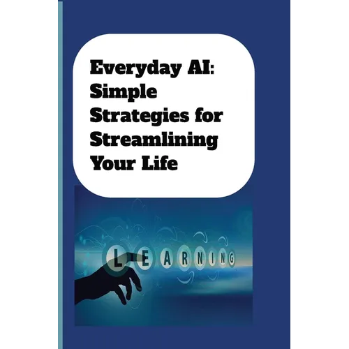 Everyday AI: Simple Strategies For Streamlining Your Life: AI Guide for Beginners