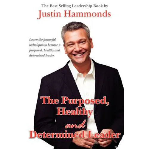 The Purposed, Healthy and Determined Leader: The Best Selling Leadership Book by Author Justin Hammonds