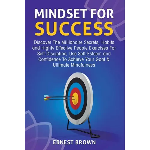 Mindset For Success: Discover The Millionaire Secrets, Habits and Highly Effective People Exercises For Self-Discipline, Use Self-Esteem an