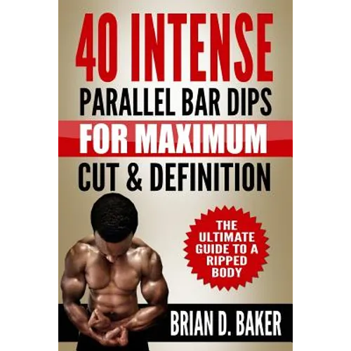 40 Intense Parallel Bar Dips for Maximum Cut & Definition: The Ultimate Guide to a Ripped Body