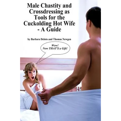 Male Chastity and Crossdressing as Tools for the Cuckolding Hot Wife - A Guide
