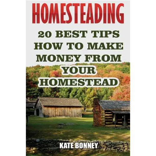 Homesteading: 20 Best Tips How To Make Money From Your Homestead