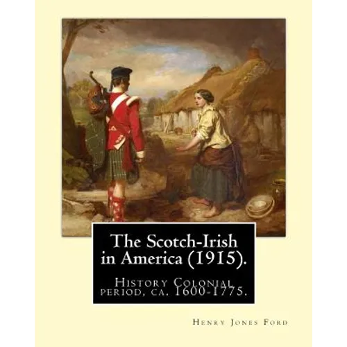 The Scotch-Irish in America (1915). By: Henry Jones Ford: History Colonial period, ca. 1600-1775