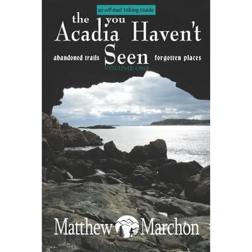 The Acadia You Haven't Seen: Abandoned Trails & Forgotten Places