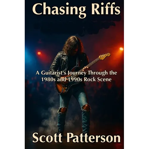 Chasing Riffs: A Guitarist's Journey Through the 1980s and 1990s Rock Scene
