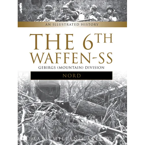 The 6th Waffen-SS Gebirgs (Mountain) Division Nord: An Illustrated History
