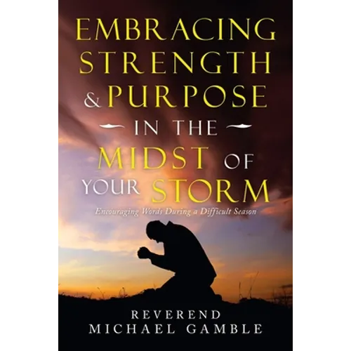 Embracing Strength & Purpose in the Midst of Your Storm: Encouraging Words During a Difficult Season