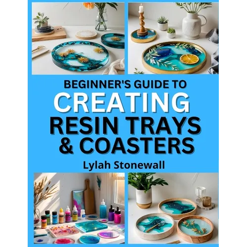 Beginner's Guide to Creating Resin Trays & Coasters: Craft Functional Art Pieces with Easy Resin Techniques