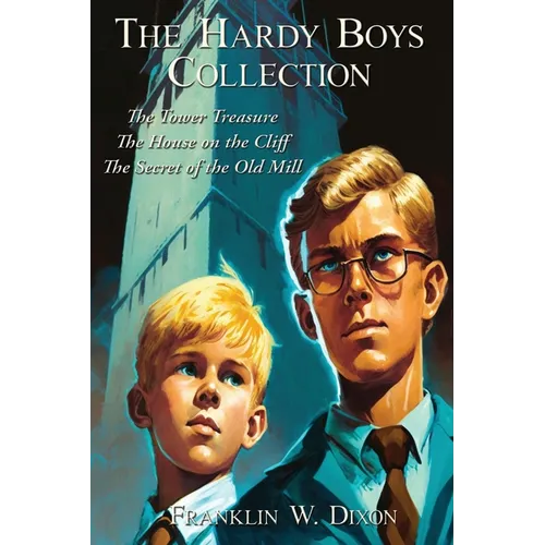 The Hardy Boys Collection: The Tower Treasure, The House on the Cliff, The Secret of the Old Mill