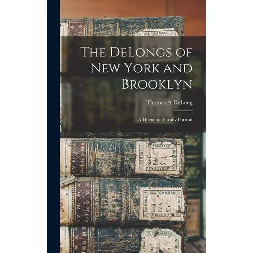 The DeLongs of New York and Brooklyn: A Hueuenot Family Portrait