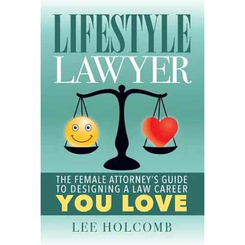 Lifestyle Lawyer: The Female Attorney's Guide to Designing a Law Career You Love