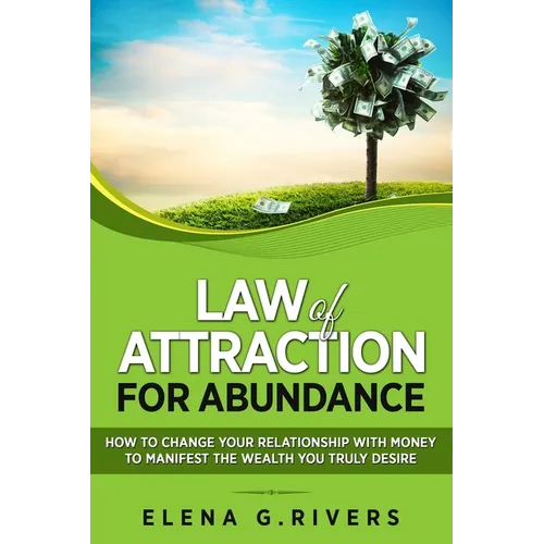 Law of Attraction for Abundance: How to Change Your Relationship with Money to Manifest the Wealth You Truly Desire