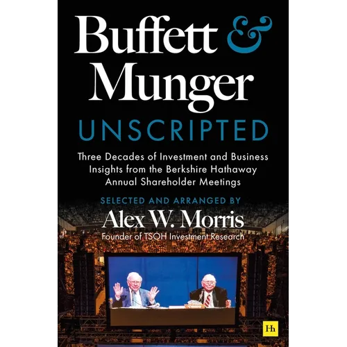 Buffett and Munger Unscripted: Three Decades of Investment and Business Insights from the Berkshire Hathaway Shareholder Meetings