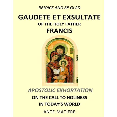 Rejoice and be glad: Gaudete et Exsultate - Apostolic Exhortation on the Call to Holiness in Today's World