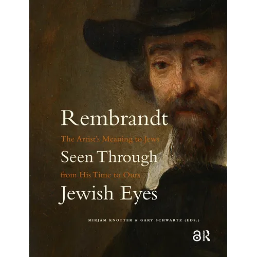 Rembrandt Seen Through Jewish Eyes: The Artist's Meaning to Jews from His Time to Ours