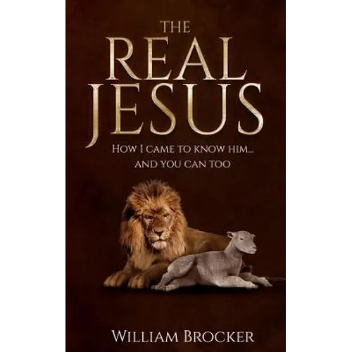 The Real Jesus: How I came to know Him...and you can too